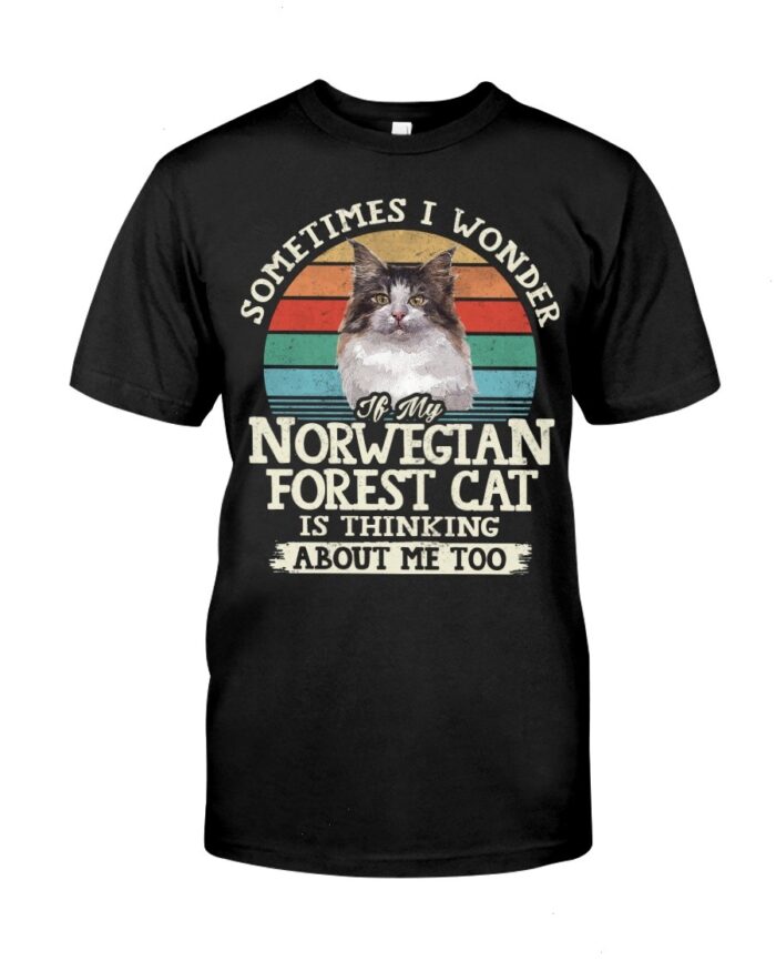 Cat Shirt - Sometimes I Wonder If My Norwegian Forest Cat Is Thinking About Me Too