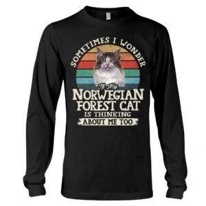 Cat Shirt - Sometimes I Wonder If My Norwegian Forest Cat Is Thinking About Me Too