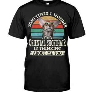 Cat Shirt - Sometimes I Wonder If My Oriental Shorthair Is Thinking About Me Too