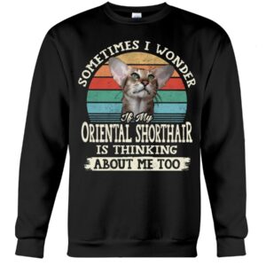 Cat Shirt - Sometimes I Wonder If My Oriental Shorthair Is Thinking About Me Too