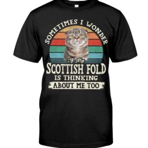 Cat Shirt - Sometimes I Wonder If My Scottish Fold Is Thinking About Me Too