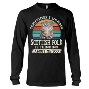 Cat Shirt - Sometimes I Wonder If My Scottish Fold Is Thinking About Me Too