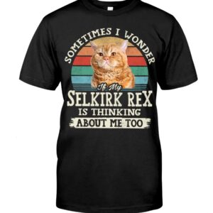 Cat Shirt - Sometimes I Wonder If My Selkirk Rex Is Thinking About Me Too