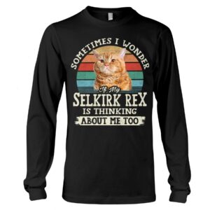 Cat Shirt - Sometimes I Wonder If My Selkirk Rex Is Thinking About Me Too