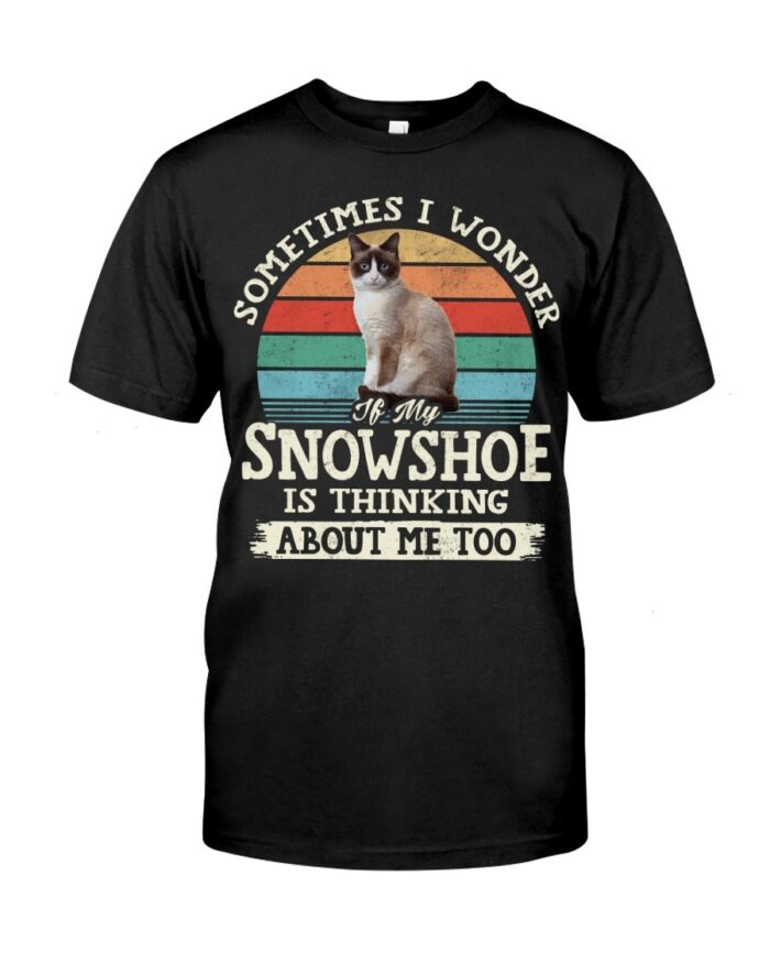 Cat Shirt - Sometimes I Wonder If My Snowshoe Is Thinking About Me Too