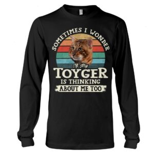 Cat Shirt - Sometimes I Wonder If My Toyger Is Thinking About Me Too