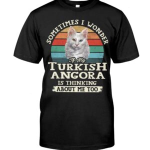 Cat Shirt - Sometimes I Wonder If My Turkish Angora Is Thinking About Me Too