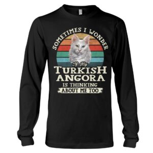 Cat Shirt - Sometimes I Wonder If My Turkish Angora Is Thinking About Me Too