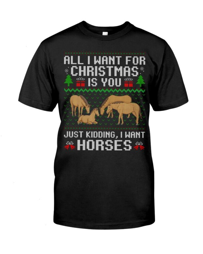 Horse Shirt - All I Want For Christmas Is You Just Kidding, I Want Horses