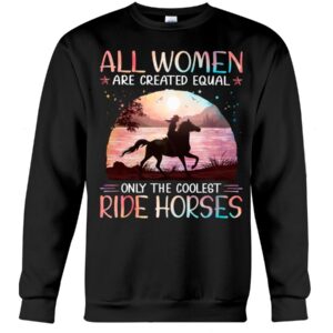 Horse Shirt - All Women Are Created Equal Only The Coolest Ride Horses Hologram