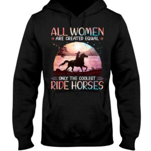 Horse Shirt - All Women Are Created Equal Only The Coolest Ride Horses Hologram