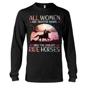 Horse Shirt - All Women Are Created Equal Only The Coolest Ride Horses Hologram