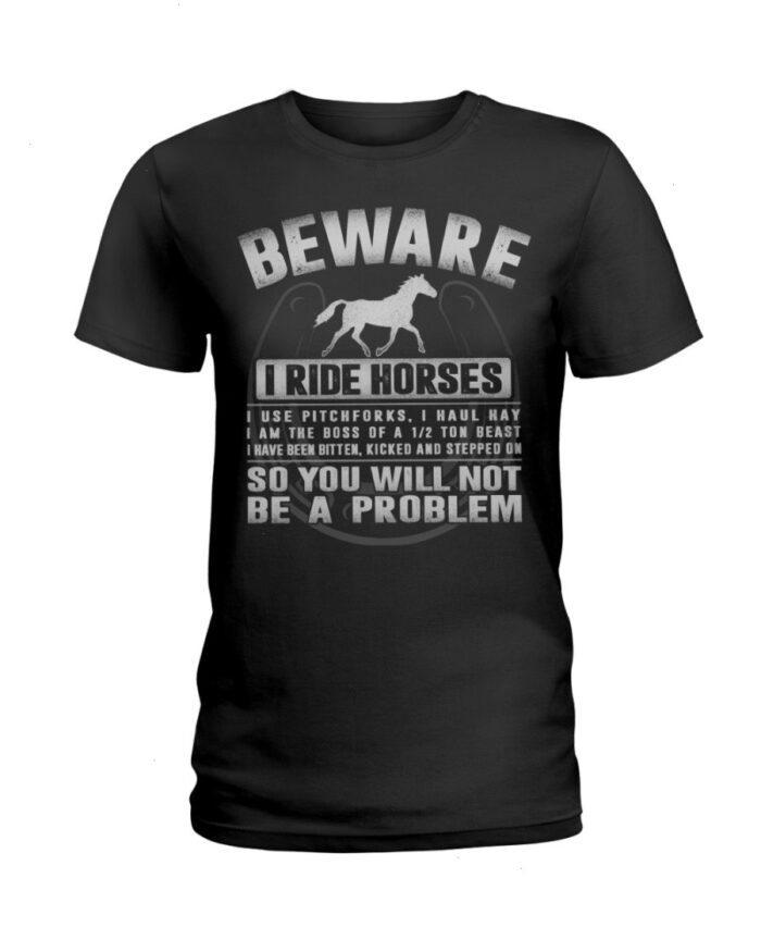 Horse Shirt - Beware I Ride Horses So You Will Not Be A Problem