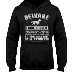 Horse Shirt - Beware I Ride Horses So You Will Not Be A Problem