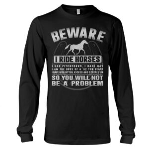 Horse Shirt - Beware I Ride Horses So You Will Not Be A Problem