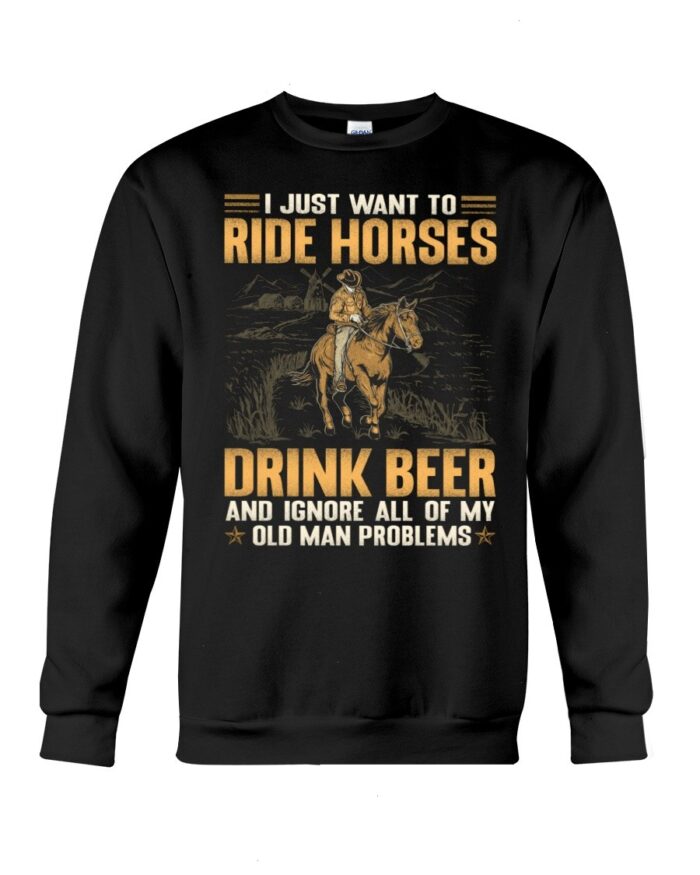 Horse Shirt - I Just Want To Ride Horses Drink Beer And Ignore All Of My Old Man Problems