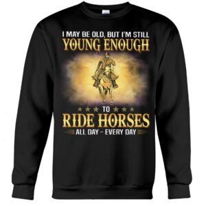 Horse Shirt - I May Be Old, But I'M Still Young Enough To Red Horses All Day - Every Day