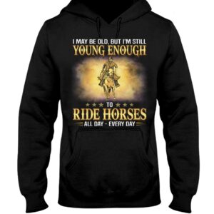 Horse Shirt - I May Be Old, But I'M Still Young Enough To Red Horses All Day - Every Day