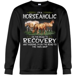 Horse Shirt - I'm Horseaholic On The Road To Recovery Just Kidding, I'm On The Road To The Tack Shop