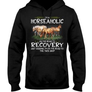 Horse Shirt - I'm Horseaholic On The Road To Recovery Just Kidding, I'm On The Road To The Tack Shop