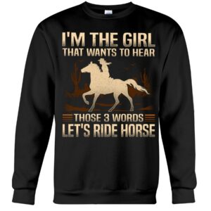 Horse Shirt - I'm The Girl That Wants To Hear Those 3 Words Let'S Ride Horse