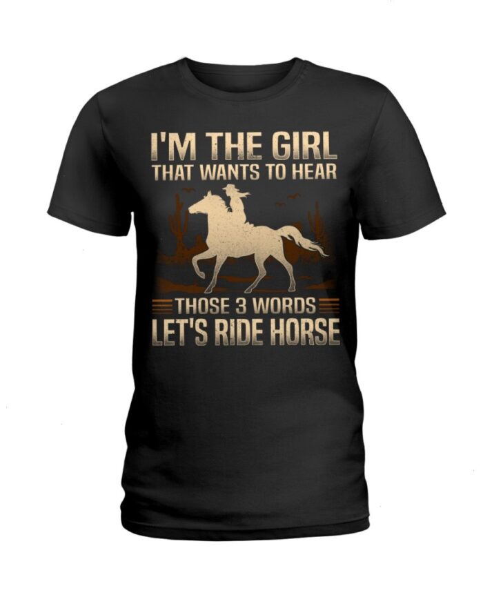 Horse Shirt - I'm The Girl That Wants To Hear Those 3 Words Let'S Ride Horse