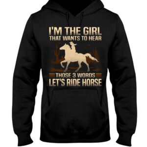 Horse Shirt - I'm The Girl That Wants To Hear Those 3 Words Let'S Ride Horse