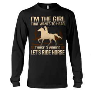 Horse Shirt - I'm The Girl That Wants To Hear Those 3 Words Let'S Ride Horse