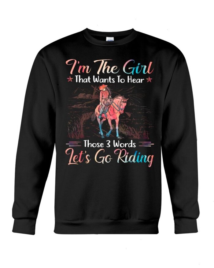 Horse Shirt - I'm The Girl That Wants To Hear Those 3 Words Let's Go Riding