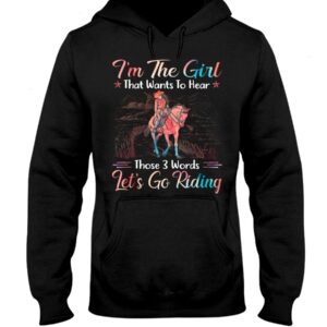 Horse Shirt - I'm The Girl That Wants To Hear Those 3 Words Let's Go Riding