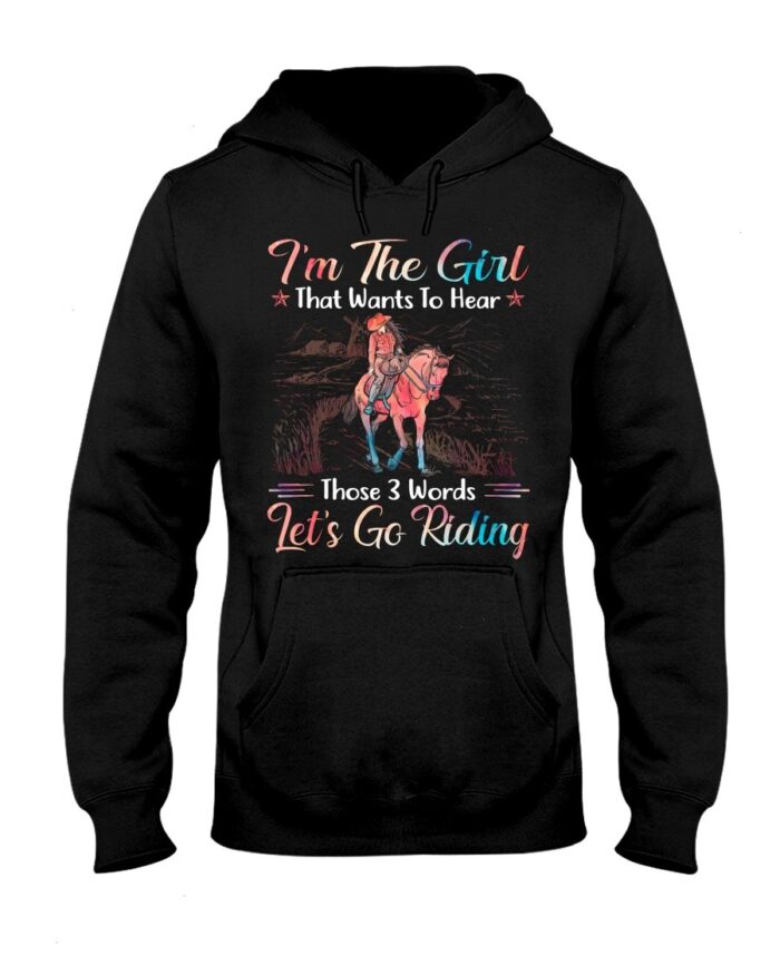 Horse Shirt - I'm The Girl That Wants To Hear Those 3 Words Let's Go Riding