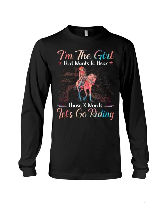 Horse Shirt - I'm The Girl That Wants To Hear Those 3 Words Let's Go Riding