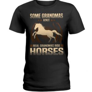 Horse Shirt - Some Grandmas Knit Real Grandmas Ride Horses Shirt