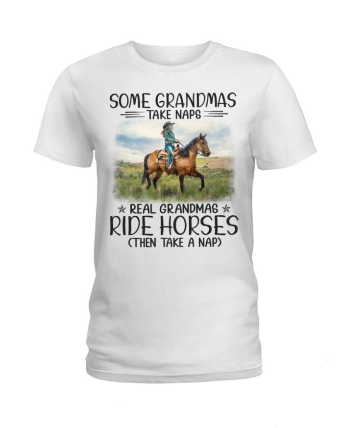 Horse Shirt - Some Grandmas Take Naps Real Grandmas Ride Horses Then Take A Nap