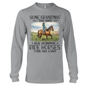 Horse Shirt - Some Grandmas Take Naps Real Grandmas Ride Horses Then Take A Nap