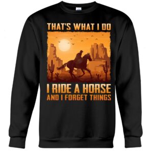 Horse Shirt - That's What I Do I Ride A Horse And I Forget Things