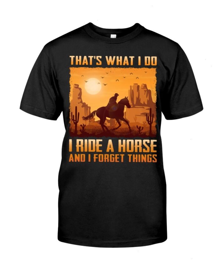 Horse Shirt - That's What I Do I Ride A Horse And I Forget Things