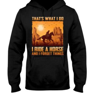 Horse Shirt - That's What I Do I Ride A Horse And I Forget Things