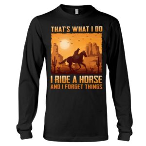 Horse Shirt - That's What I Do I Ride A Horse And I Forget Things